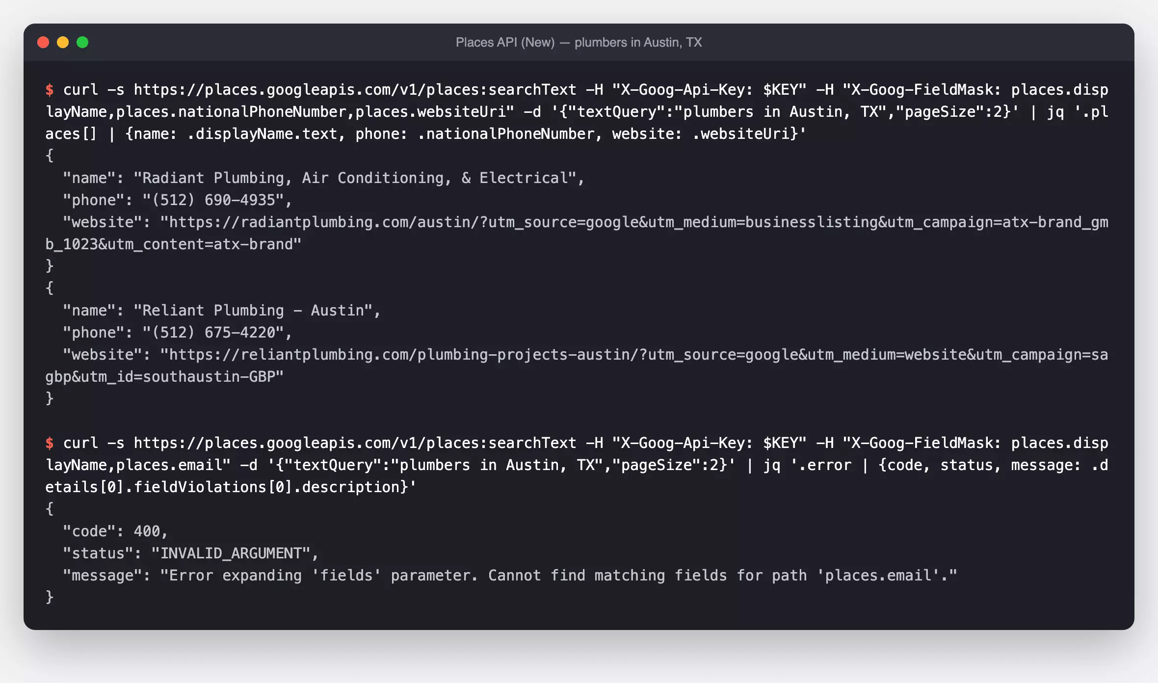 Terminal: a Places API (New) Text Search for plumbers in Austin, TX returns name, phone and website for Radiant Plumbing and Reliant Plumbing; the same call asking for places.email fails with error 400 INVALID_ARGUMENT, Cannot find matching fields for path places.email